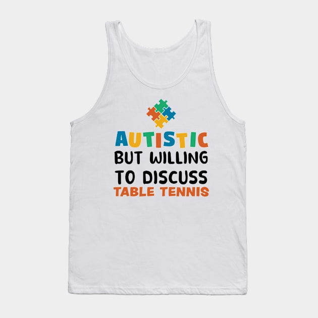 Autistic but willing to discuss Table Tennis Autism Gift Tank Top by qwertydesigns